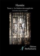 Couverture du livre « Hantée Tome 2 ; le théâtre des suppliciés » de Christelle Soufflet aux éditions Stellamaris