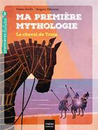 Couverture du livre « Ma première mythologie Tome 4 ; le cheval de Troie » de Helene Kerillis et Grégoire Vallancien aux éditions Hatier