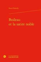 Couverture du livre « Boileau et la satire noble » de Pascal Debailly aux éditions Classiques Garnier