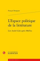 Couverture du livre « L'espace politique de la littérature : lire André Gide après #MeToo » de Francois Bompaire aux éditions Classiques Garnier