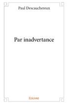 Couverture du livre « Par inadvertance » de Paul Descauchereux aux éditions Edilivre