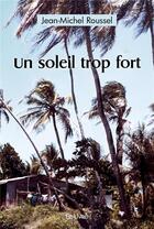 Couverture du livre « Un soleil trop fort » de Jean-Michel Roussel aux éditions Edilivre