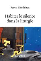 Couverture du livre « Habiter le silence dans la liturgie » de Pascal Desthieux aux éditions Salvator