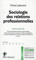Couverture du livre « Sociologie des relations professionnelles » de Michel Lallement aux éditions La Decouverte