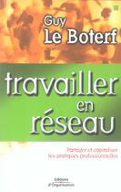 Couverture du livre « Travailler En Reseau.Partager Et Capitaliser Les Pratiques Professionnelles » de Boterf G (Le) aux éditions Organisation