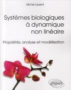 Couverture du livre « Systemes biologiques a dynamique non-lineaire - proprietes, analyse et modelisation » de Michel Laurent aux éditions Ellipses