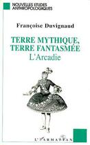 Couverture du livre « Terre mythique, terre fantasmée, l'Arcadie » de Françoise Duvignaud aux éditions L'harmattan