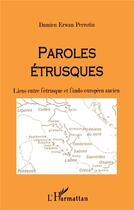 Couverture du livre « Paroles étrusques ; liens entre l'étrusque et l'indo-européen ancien » de Damien Erwan Perrotin aux éditions L'harmattan