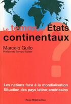 Couverture du livre « Le temps des Etats continentaux ; les nations face à la mondialisation ; situation des pays latino-américains » de Marcelo Gullo aux éditions Tequi