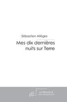 Couverture du livre « Mes dix dernieres nuits sur terre » de Sebastien Allegre aux éditions Le Manuscrit