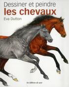 Couverture du livre « Dessiner et peindre les chevaux » de Eva Dutton aux éditions De Saxe