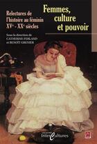 Couverture du livre « Femmes, cultures et pouvoir ; relectures de l'histoire au féminin, XV-XX siècles » de Catherine Ferland et Benoit Grenier aux éditions Presses De L'universite Laval