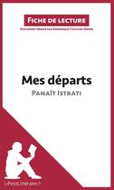 Couverture du livre « Fiche de lecture : mes départs de Panaït Istrati ; résumé complet et analyse détaillée de l'oeuvre » de Dominique Coutant-Defer aux éditions Lepetitlitteraire.fr