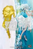 Couverture du livre « To your eternity Tome 16 » de Yoshitoki Oima aux éditions Pika