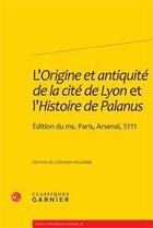 Couverture du livre « L'origine et antiquité de la cité de Lyon et l'histoire de Palanus ; édition du ms. Paris, Arsenal, 5111 » de  aux éditions Classiques Garnier