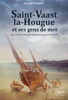 Couverture du livre « Saint-Vaast-la-Hougue et ses gens de mer ; une société littorale en cotentin au XVIIIe siècle » de Annick Perrot aux éditions Orep