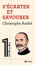 Couverture du livre « S'écarter et savourer » de Christophe Andre aux éditions Editions De L'aube