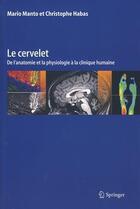 Couverture du livre « Le cervelet ; de l'anatomie et la physiologie à la clinique humaine » de Mario Manto et Christophe Habas aux éditions Springer