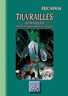 Couverture du livre « Tiuvrailles ; semailles, poèmes bilingues poitevin / francais » de Eric Nowak aux éditions Editions Des Regionalismes