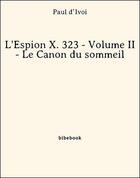 Couverture du livre « L'Espion X. 323 - Volume II - Le Canon du sommeil » de Paul D' Ivoi aux éditions Bibebook