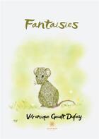 Couverture du livre « Fantaisies » de Veronique Gault Dufay aux éditions Le Lys Bleu
