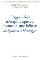 Couverture du livre « L'opposition métaphysique au monothéisme hébreu : de Spinoza à Heidegger » de Claude Tresmontant aux éditions Francois-xavier De Guibert