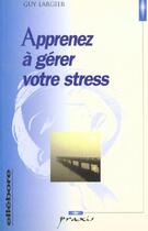 Couverture du livre « Apprenez a gerer votre stress » de Guy Largier aux éditions Ellebore