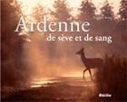 Couverture du livre « Ardenne ; de sève et de sang » de Philippe Moes aux éditions Editions Racine