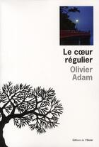 Couverture du livre « Le coeur régulier » de Olivier Adam aux éditions Editions De L'olivier