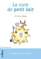 Couverture du livre « La cure de petit lait ; purifiez votre corps » de Christopher Vasey aux éditions Jouvence