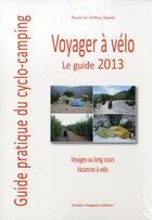 Couverture du livre « Guide voyager a velo 2013 guide pratique du cyclo-camping » de David Arthur aux éditions Artisans Voyageurs