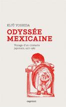 Couverture du livre « Odyssée mexicaine ; voyage d'un cinéaste japonais, 1977-1982 » de Kiju Yoshida aux éditions Capricci