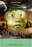 Couverture du livre « Dix par être ; récits imaginaires » de Christian Raguet aux éditions Digitales Pourpres