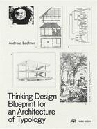 Couverture du livre « Thinking design : blueprint for an architecture of typology » de Andreas Lechner aux éditions Park Books