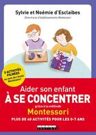 Couverture du livre « Aider son enfant à se concentrer grâce à la méthode Montessori ; plus de 40 activités pour les 0-7 ans » de Sylvie D' Esclaibes et Noemie D' Esclaibes aux éditions Leduc