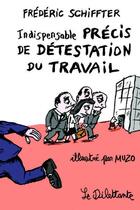 Couverture du livre « Indispensable précis de détestation du travail » de Frederic Schiffter et Muzo aux éditions Le Dilettante