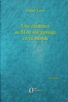 Couverture du livre « Existence au fil de son passage en ce monde » de Fanny Levy aux éditions Orizons