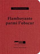 Couverture du livre « Flamboyante parmi l'obscur » de Sophie Grenaud aux éditions La Boucherie Litteraire