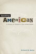 Couverture du livre « Speaking American: A History of English in the United States » de Bailey Richard W aux éditions Oxford University Press Usa