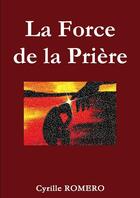 Couverture du livre « La force de la prière » de Cyrille Romero aux éditions Lulu