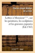 Couverture du livre « Lettres a monsieur***, sur les peintures, les sculptures et les gravures exposees au sallon - du lou » de Mathon De La Cour aux éditions Hachette Bnf