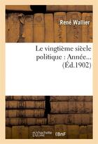 Couverture du livre « Le vingtieme siecle politique : annee... » de Wallier Rene aux éditions Hachette Bnf