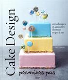 Couverture du livre « Cake design premiers pas : 40 techniques et 45 recettes illustrées en pas à pas » de Sally Francois aux éditions Hachette Pratique