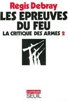Couverture du livre « La critique des armes Tome 2 ; les épreuves du feu » de Regis Debray aux éditions Seuil