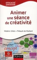 Couverture du livre « Animer une séance de créativité ; comment animer une réunion créative » de Mederic Gillet et Thibaud De Maillard aux éditions Dunod