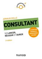 Couverture du livre « Consultant ; se lancer, réussir et durer (3e édition) » de Arnaud Cielle aux éditions Dunod