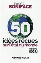 Couverture du livre « 50 idées reçues sur l'état du monde (5e édition) » de Pascal Boniface aux éditions Armand Colin