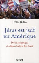 Couverture du livre « Jésus est juif en Amérique ; droite évangélique et lobbies chrétiens pro-Israël » de Celia Belin aux éditions Fayard