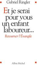 Couverture du livre « Et je serai pour vous un enfant laboureur... ; retourner l'Evangile » de Gabriel Ringlet aux éditions Albin Michel