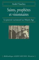 Couverture du livre « Saints, prophètes et visionnaires ; le pouvoir surnaturel au Moyen Age » de Andre Vauchez aux éditions Albin Michel